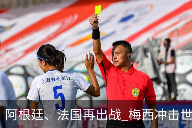 阿根廷、法国再出战 梅西冲击世界杯历史胜场纪录